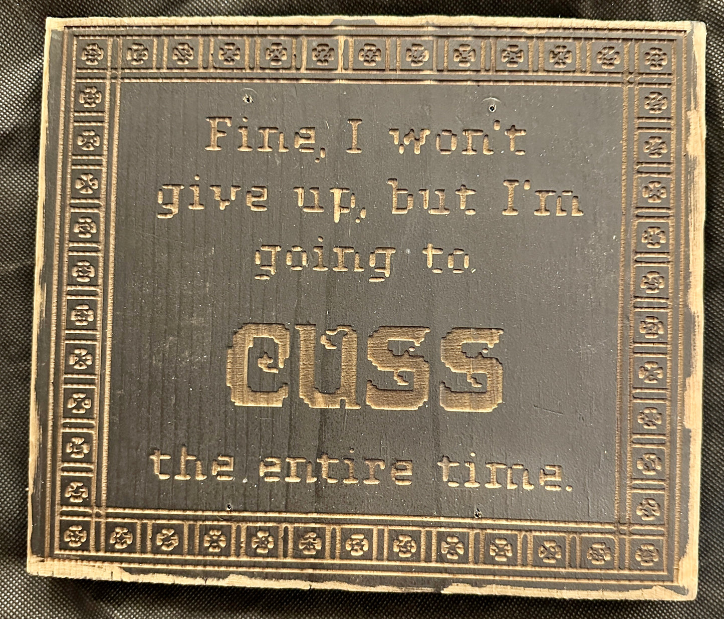 Cuss the Entire Time Plaque